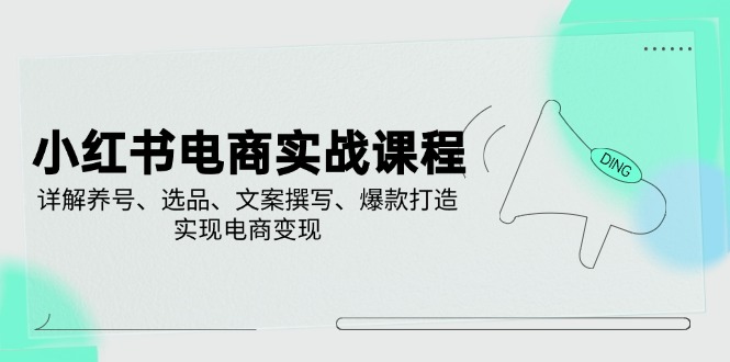 小红书电商实战课程，详解养号、选品、文案撰写、爆款打造，实现电商变现-狗哥口子