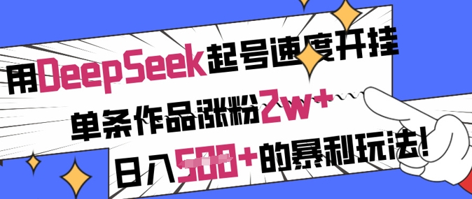 用DeepSeek起号速度开挂，单条作品涨粉2w+，日入5张+的暴利玩法-狗哥口子