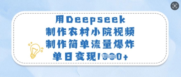 用Deepseek制作农村小院视频，制作简单流量爆炸，单日变现多张-狗哥口子