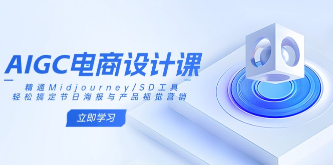 AIGC电商设计课：精通Midjourney/SD工具，轻松搞定节日海报与产品视觉营销-狗哥口子